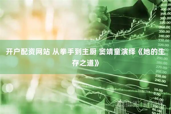 开户配资网站 从拳手到主厨 窦靖童演绎《她的生存之道》